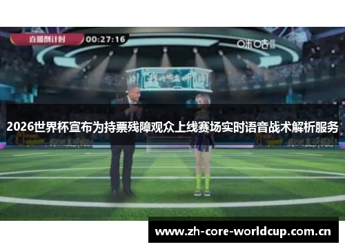 2026世界杯宣布为持票残障观众上线赛场实时语音战术解析服务