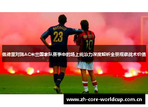 佩德里对阵AC米兰国家队赛事中的场上统治力深度解析全景观察战术价值