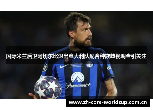 国际米兰后卫阿切尔比退出意大利队配合种族歧视调查引关注